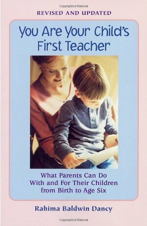 You Are Your Child's First Teacher: What Parents Can Do with and for Their Children from Birth to Age Six by Rahima Baldwin Dancy