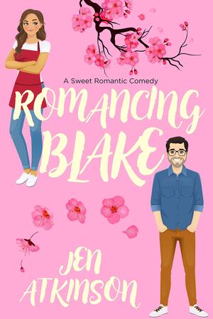 Romancing Blake: A Sweet Romantic Comedy by Jen Atkinson, Jen Atkinson