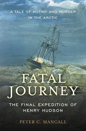 Fatal Journey: The Final Expedition of Henry Hudson by Peter C. Mancall