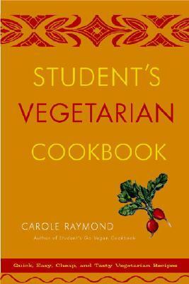 Student's Vegetarian Cookbook: Quick, Easy, Cheap, and Tasty Vegetarian Recipes by Carole Raymond