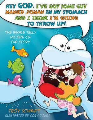 The Whale Tells His Side of the Story: Hey God, I've Got Some Guy Named Jonah in My Stomach and I Think I'm Going to Throw Up! by Troy Schmidt