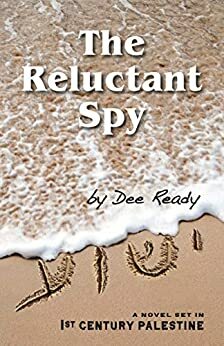 The Reluctant Spy: A Novel Set in 1st-Century Palestine by Dee Ready, Dee Ready