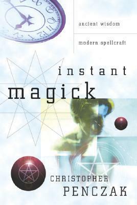 Instant Magick: Ancient Wisdom, Modern Spellcraft by Christopher Penczak