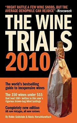 The Wine Trials 2010: The World's Bestselling Guide to Inexpensive Wines, with the 150 Winning Wines Under $15 from the Latest Vintages (Fearless Critic) by Alexis Herschkowitsch, Tyce Walters, Robin Goldstein