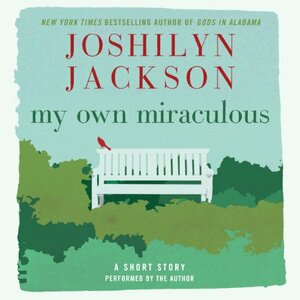 My Own Miraculous by Joshilyn Jackson