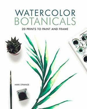 Watercolor Botanicals: 20 Prints to Paint and Frame by Nikki Strange