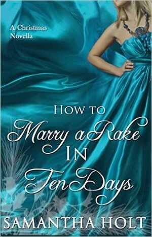 How to Marry a Rake in Ten Days: A Victorian Christmas Story by Samantha Holt