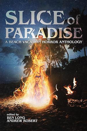 Slice of Paradise: A Beach Vacation Horror Anthology by Ben Long