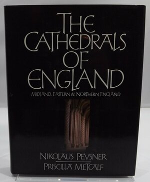 The Cathedrals of England: Midland, Eastern and Northern England by Nikolaus Pevsner, Priscilla Metcalf