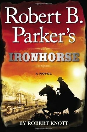 Robert B. Parker's Ironhorse by Robert Knott, Robert B. Parker