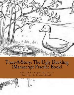 Trace-A-Story: The Ugly Duckling (Manuscript Practice Book) by Angela M. Foster, E. Louise Smythe