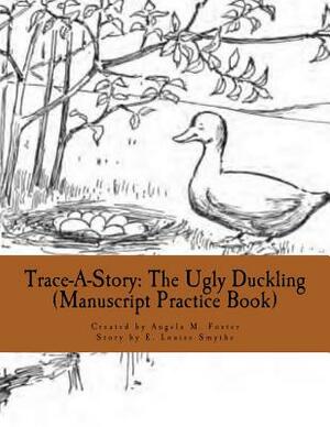 Trace-A-Story: The Ugly Duckling (Manuscript Practice Book) by E. Louise Smythe, Angela M. Foster