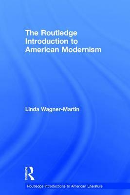 The Routledge Introduction to American Modernism by Linda Wagner-Martin