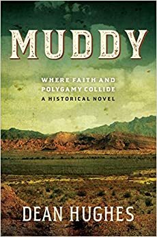 Muddy: Where Faith and Polygamy Collide by Dean Hughes