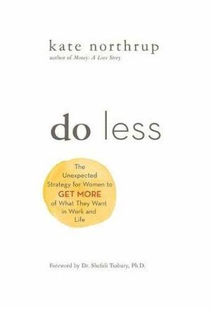 Do Less: The Unexpected Strategy for Women to Get More of What They Want in Work and Life by Kate Northrup