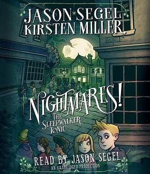 Nightmares! The Sleepwalker Tonic by Karl Kwasny, Jason Segel, Kirsten Miller