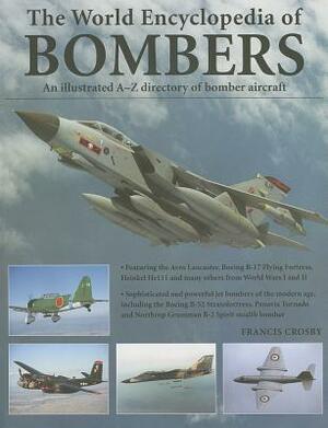 The World Encyclopedia of Bombers: An Illustrated A-Z Directory of Bomber Aircraft by Francis Crosby