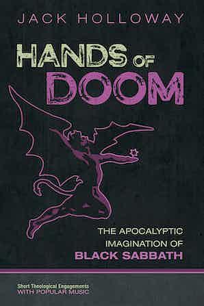 Hands of Doom: The Apocalyptic Imagination of Black Sabbath by Jack Holloway