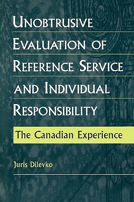 Unobtrusive Evaluation of Reference Service and Individual Responsibility: The Canadian Experience by Juris Dilevko