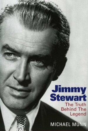 Jimmy Stewart: The Truth Behind the Legend by Michael Munn