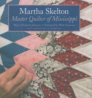 Martha Skelton: Master Quilter of Mississippi by Mary Elizabeth Johnson Huff