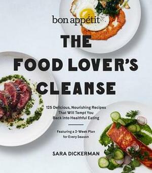 The Bon Appetit Food Lover's Cleanse: Fresh, Whole-Food Eating with a Two-Week Plan for Every Season, Including 140 Recipes by Sara Dickerman