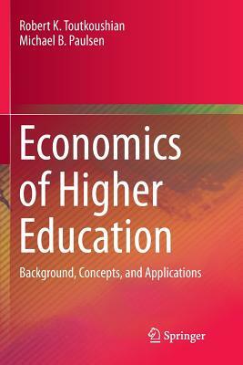 Economics of Higher Education: Background, Concepts, and Applications by Robert K. Toutkoushian, Michael B. Paulsen
