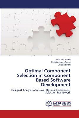 Optimal Component Selection in Component Based Software Development by Garcia Christopher J., Pant Durgesh, Pande Jeetendra