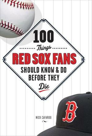 100 Things Red Sox Fans Should KnowDo Before They Die by Nick Cafardo
