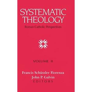Systematic Theology: Roman Catholic Perspectives, Vol. II by Francis Schüssler Fiorenza