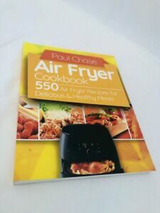 Air Fryer Cookbook: 550 Air Fryer Recipes for Delicious and Healthy Meals by Paul Chase