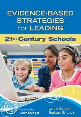 Evidence-Based Strategies for Leading 21st Century Schools by Barbara B. Levin, Lynne R. Schrum