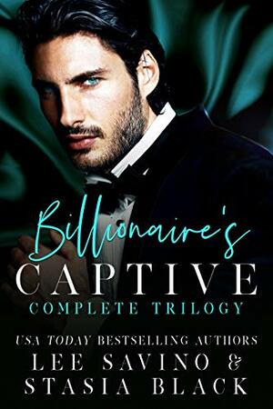 Billionaire's Captive: Complete Trilogy by Lee Savino, Stasia Black