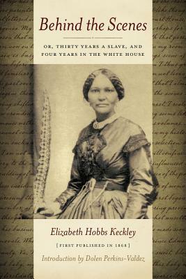 Behind the Scenes: Or Thirty Years a Slave, and Four Years in the White House by Elizabeth Keckley