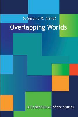 Overlapping Worlds: A Collection of Short Stories by Saligrama K. Aithal