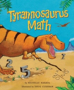 Tyrannosaurus Math by Doug Cushman, Michelle Markel
