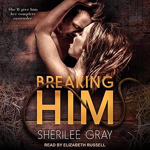 Breaking Him by Sherilee Gray