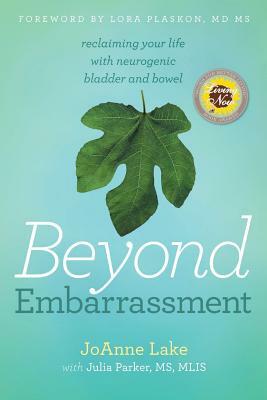 Beyond Embarrassment: reclaiming your life with neurogenic bladder and bowel by Joanne S. Lake