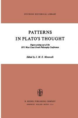 Patterns in Plato's Thought: Papers Arising Out of the 1971 West Coast Greek Philosophy Conference by 