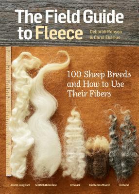 The Field Guide to Fleece: 100 Sheep Breeds & How to Use Their Fibers by Deborah Robson, Carol Ekarius