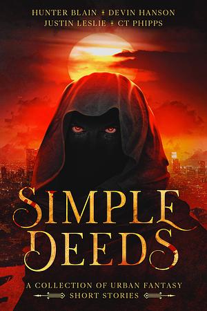 Simple Deeds: A Collection of Urban Fantasy Short Stories by Hunter Blain, C.T. Phipps, Devin Hanson, Justin Leslie