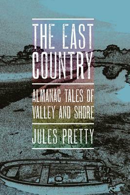 The East Country: Almanac Tales of Valley and Shore by Jules Pretty