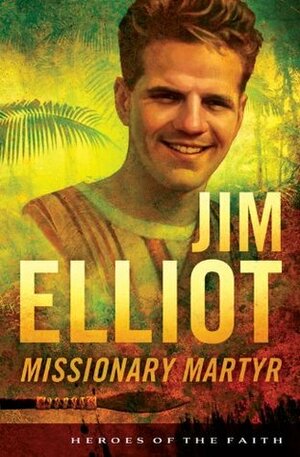 Jim Elliot: Missionary Martyr by Susan Martins Miller