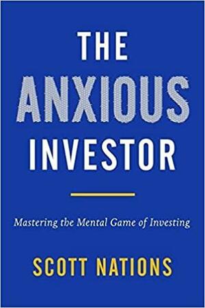 The Anxious Investor: Mastering the Mental Game of Investing by Scott Nations, Scott Nations