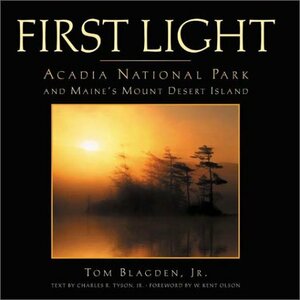 First Light: Acadia National Park and Maine's Mount Desert Island by Tom Blagden Jr.