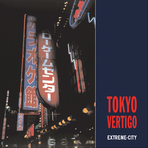 Tokyo Vertigo: Extreme-City by Stephen Barber