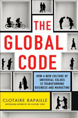 The Global Code: How a New Culture of Universal Values Is Reshaping Business and Marketing by Clotaire Rapaille