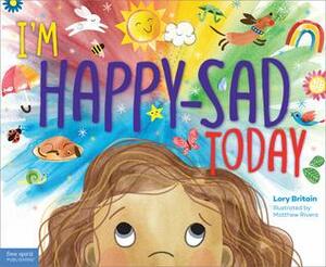 I'm Happy-Sad Today: Making Sense of Mixed-Together Feelings by Matthew Rivera, Lory Britain