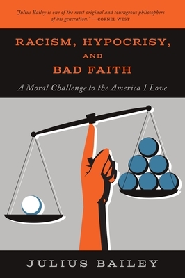 Racism, Hypocrisy, and Bad Faith: A Moral Challenge to the America I Love by Julius Bailey