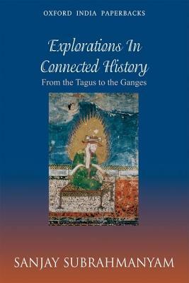 From Tagus to the Ganges: Explorations in Connected History by Sanjay Subrahmanyam